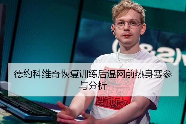 德约科维奇恢复训练后温网前热身赛参与分析