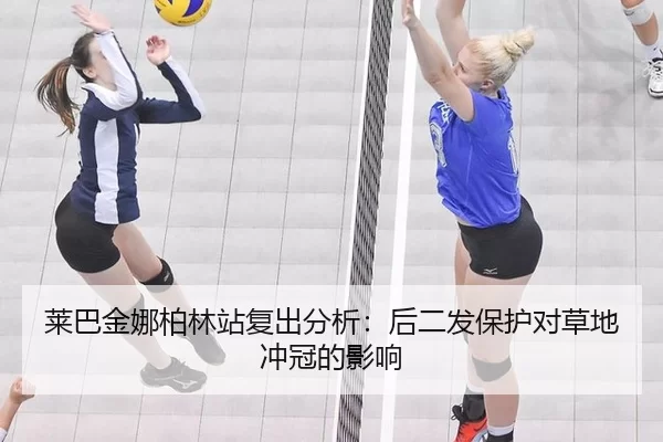 莱巴金娜柏林站复出分析：后二发保护对草地冲冠的影响